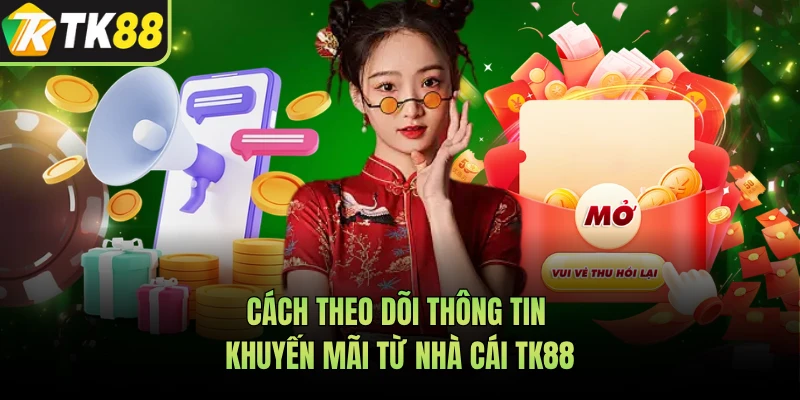Cách theo dõi thông tin khuyến mãi từ nhà cái TK88